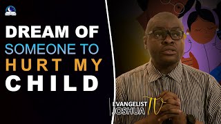 Dream of Someone Trying To Hurt My Child I Meaning from Evangelist Joshua