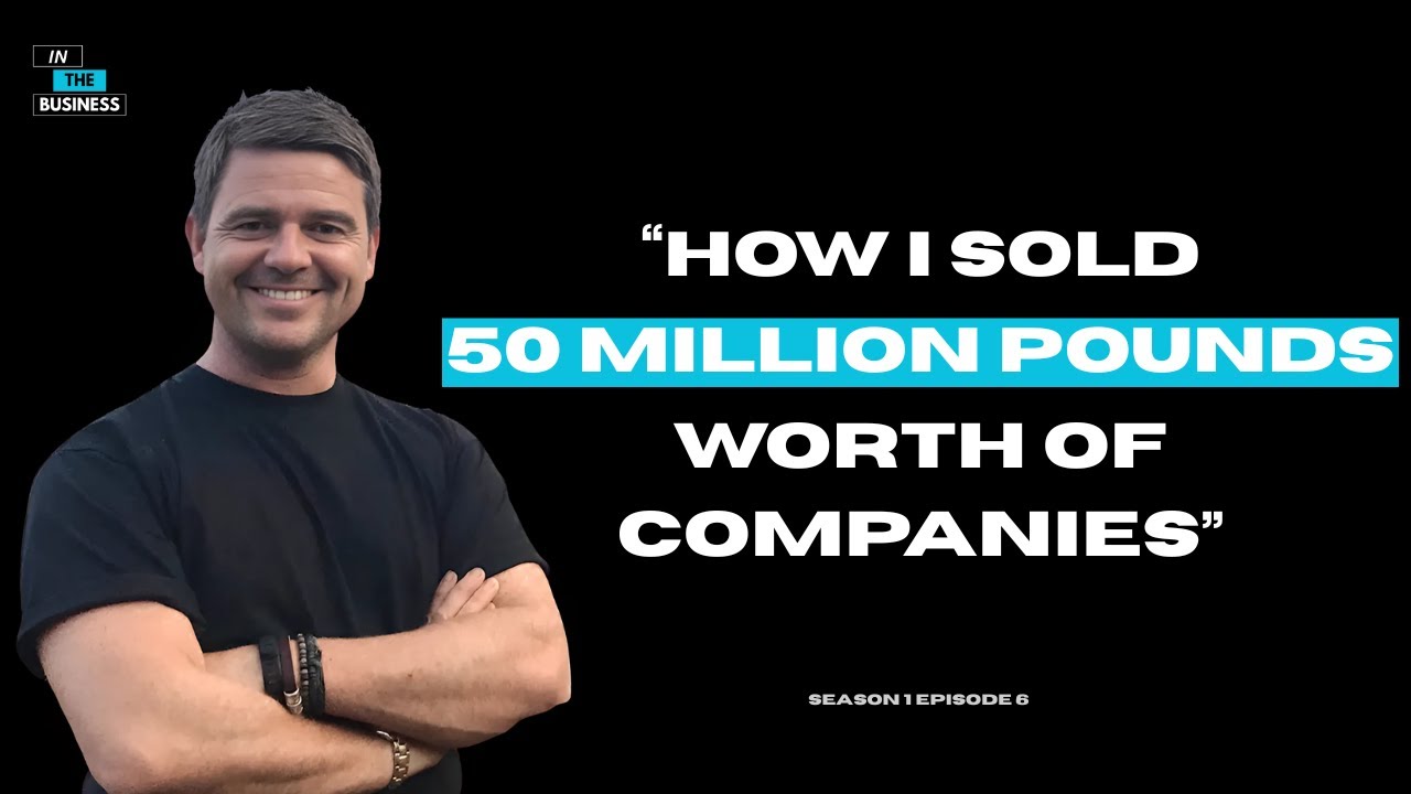 Episode 6 - The Founder Who Built and Exited £50 Million Worth of ...
