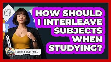 How Should I Interleave Subjects When Studying? - Ultimate Study Hacks