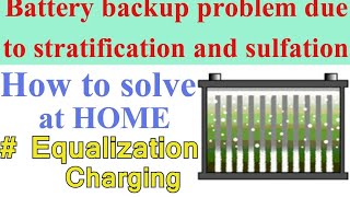 Battery backup problem due to stratification and sulfation/Equalization charging of battery