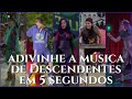 Adivinhe a música em 5 segundos | Descendentes