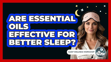 Are Essential Oils Effective For Better Sleep? - Sleep Wellness Workshop