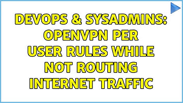 DevOps & SysAdmins: OpenVPN per user rules while not routing Internet traffic (2 Solutions!!)