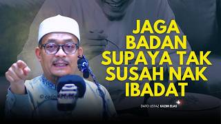 DATO USTAZ KAZIM ELIAS - JAGA BADAN SUPAYA TAK SUSAH NAK IBADAT