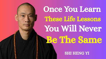 Once You Learn These Life Lessons, You Will Never Be The Same - Shi Heng Yi
