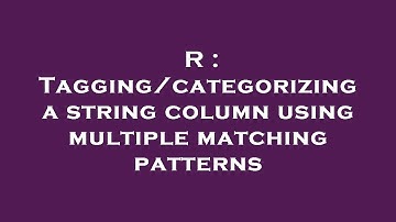 R : Tagging/categorizing a string column using multiple matching patterns