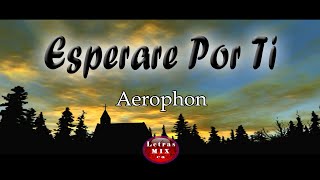 Aerophon   Esperaré Por Ti  ( Letra )