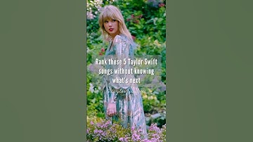 Rank these 5 Taylor Swift songs without knowing what