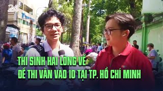 Thí sinh hài lòng về đề thi văn vào 10 tại TP. Hồ Chí Minh | VTV24