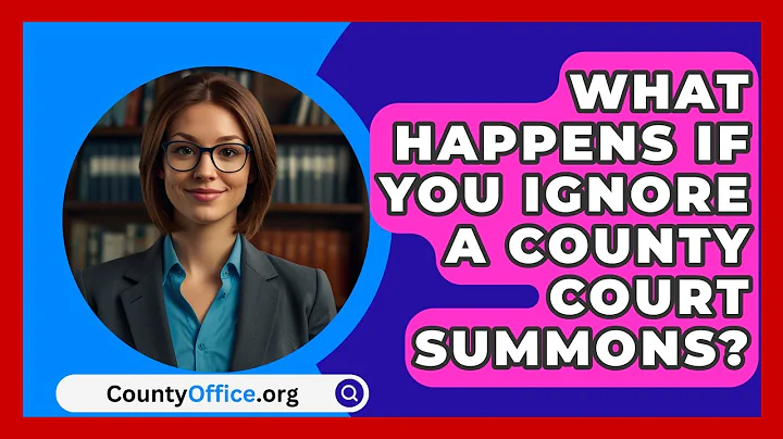 What Happens If You Ignore A County Court Summons? - CountyOffice.org