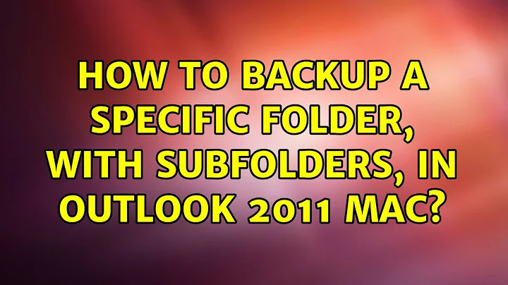 How to backup a specific folder, with subfolders, in Outlook 2011 Mac?