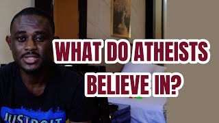 WHAT DO ATHEISTS BELIEVE IN?