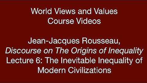 World Views and Values: Rousseau, Discourse on the Origins of Inequality (lecture 6)