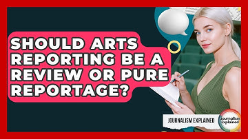 Should Arts Reporting Be A Review Or Pure Reportage? - Journalism Explained