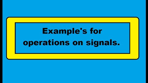 Examples for operations on signals i.e Time shifting,reversal,scaling.