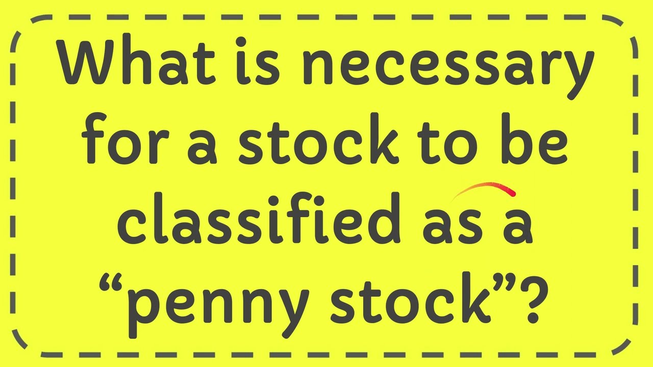 What Is Necessary For A Stock To Be Classified As A penny Stock what-is-necessary-for-a-stock-to-be-classified-as-a-penny-stock