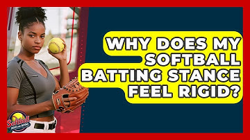 Why Does My Softball Batting Stance Feel Rigid? - Softball Basics and Beyond