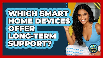 Which Smart Home Devices Offer Long-term Support? - Your Utilities Hub