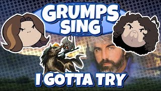 Video thumbnail of "Grumps Sing I Gotta Try"