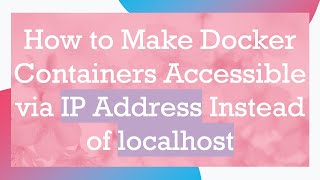 How to Make Docker Containers Accessible via IP Address Instead of localhost