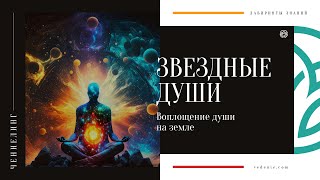 ЧЕННЕЛИНГ - ЗВЕЗДНЫЕ ДУШИ. Воплощение души на земле