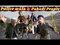 Police wala and pahadi people  mehul sharma 