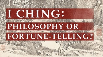 I Ching: Philosophy or Fortune-Telling?