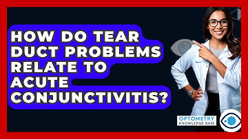 How Do Tear Duct Problems Relate To Acute Conjunctivitis? - Optometry Knowledge Base