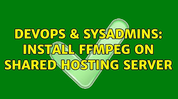 DevOps & SysAdmins: Install FFMPEG on Shared Hosting server (3 Solutions!!)