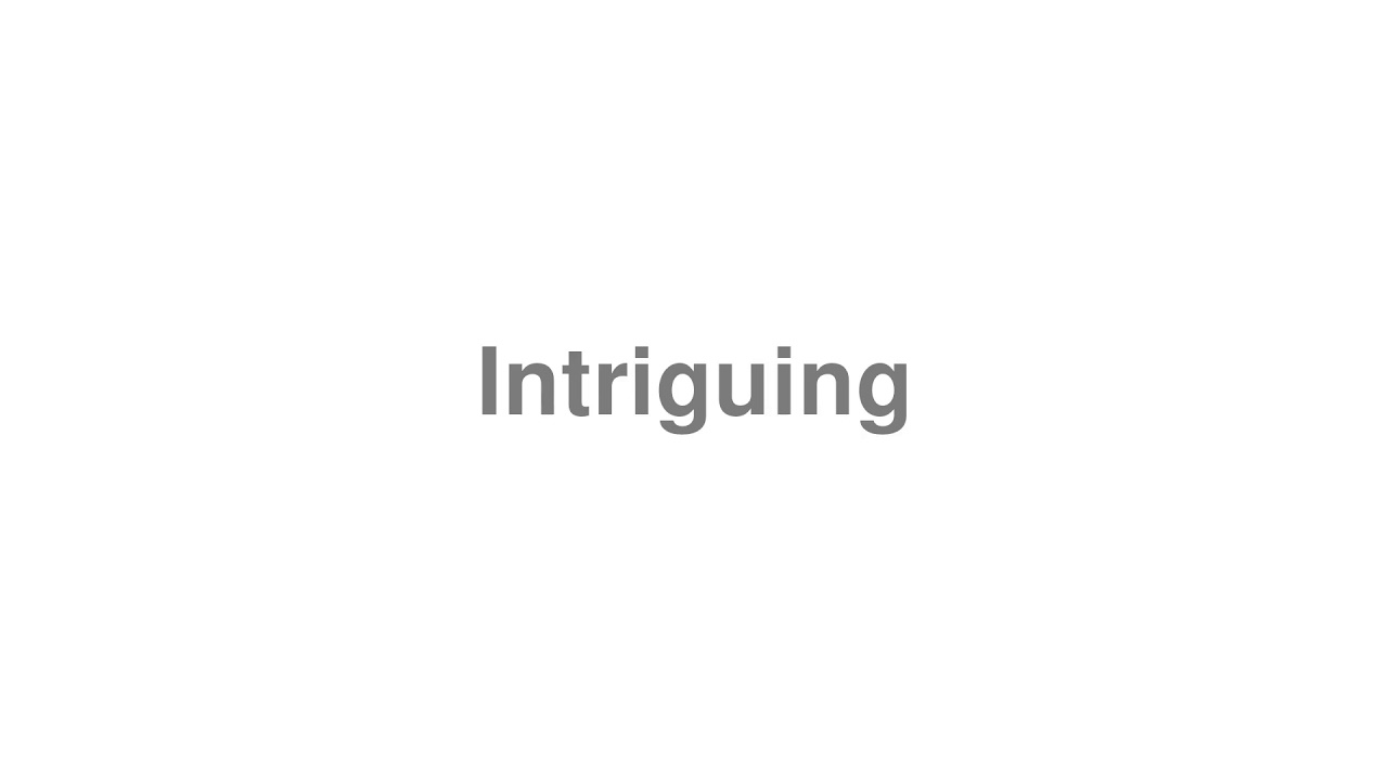 How to Pronounce "Intriguing"