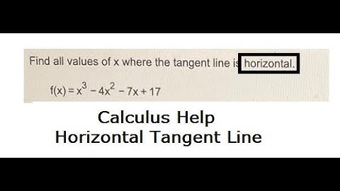 Calculus Help: Find all values of x where the tangent line is horizontal f(x)=x^3 - 4x^2 - 7x + 17