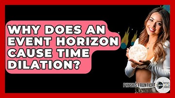 Why Does An Event Horizon Cause Time Dilation? - Physics Frontier