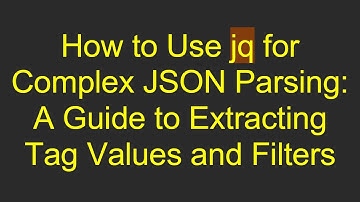 How to Use jq for Complex JSON Parsing: A Guide to Extracting Tag Values and Filters