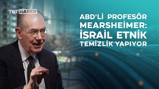 ABD&#39;li Profesör Mearsheimer: İsrail etnik temizlik yapıyor