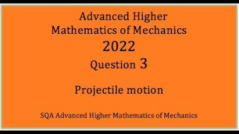 2022 SQA AH Mathematics of Mechanics. No.3 Projectile motion