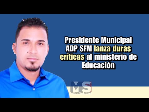 Presidente municipal ADP SFM lanza duras críticas al ministerio de Educación