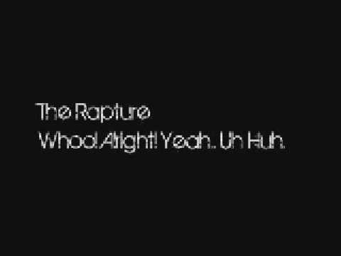 The Rapture - Whoo! Alright! Yea.. Uh huh.