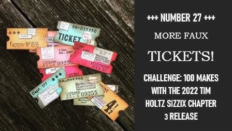 NR 27: FAUX TICKETS! CHALLENGE: 100 MAKES WITH THE 2022 TIM HOLTZ SIZZIX CHAPTER 3 RELEASE.
