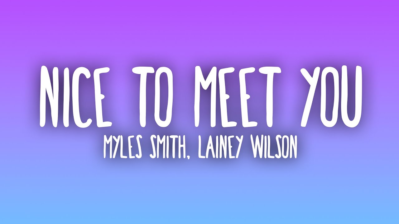 Myles Smith, Lainey Wilson - Nice To Meet You Myles Smith, Lainey Wilson - Nice To Meet You