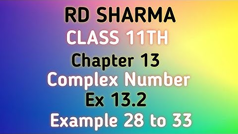 RD Sharma | Class 11 | Chapter 13 | Complex Number | Ex 13.2 | Example 28 to 33 |