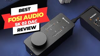Fosi Audio SK02 DAC Review 2024