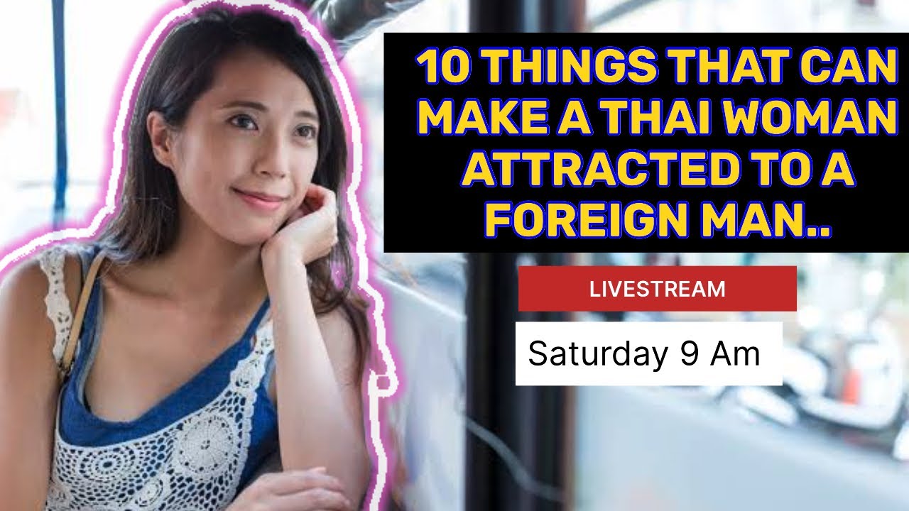 10 Things That Can Make A Thai WOMAN Attracted to A Foreign Man…