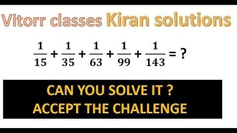 𝟏/𝟏𝟓 + 𝟏/𝟑𝟓 + 𝟏/𝟔𝟑 + 𝟏/𝟗𝟗 + 𝟏/𝟏𝟒𝟑 || must watch the solution