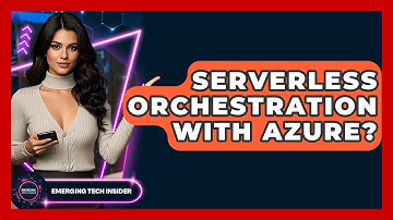 Serverless Orchestration With Azure? - Emerging Tech Insider