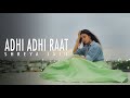 Adhi Adhi raat | Bilal Saeed | Female Cover | Shreya Jain | Vitae Preno | Prasoon Srivastava