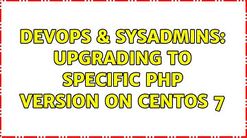 DevOps & SysAdmins: upgrading to specific php version on centos 7