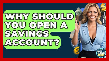 Why Should You Open A Savings Account? - Ask Your Bank Teller