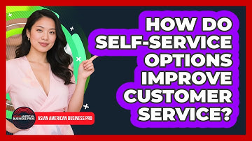 How Do Self-service Options Improve Customer Service? - Asian American Business Pros