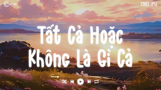 Tất Cả Hoặc Không Là Gì Cả Lofi - Chán Thì Dừng Mập Mờ Thôi Lofi - Nhạc Trẻ Lofi Hot Nhất Hiện Nay