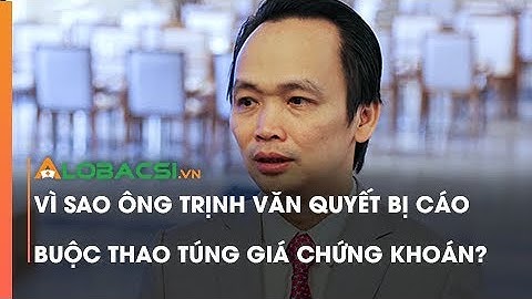 Vì Sao Ông Trịnh Văn Quyết Bị Cáo Buộc Thao Túng Giá Chứng Khoán?